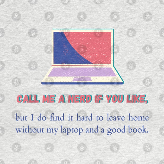 Call me a nerd if you like, but I do find it hard to leave home without my laptop and a good book. by Mohammed ALRawi